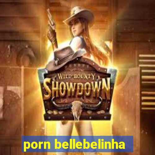 porn bellebelinha